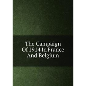 

Книга The Campaign Of 1914 In France And Belgium