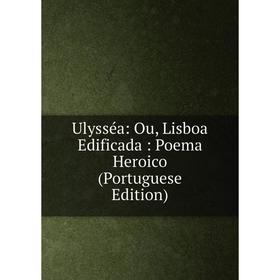 

Книга Ulysséa: Ou, Lisboa Edificada: Poema Heroico (Portuguese Edition)