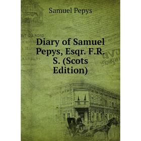 

Книга Diary of Samuel Pepys, Esqr. F.R.S. (Scots Edition)