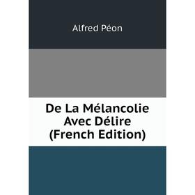 

Книга De La Mélancolie Avec Délire (French Edition)