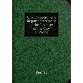 

Книга City Comptroller's Report: Statement of the Finances of the City of Peoria