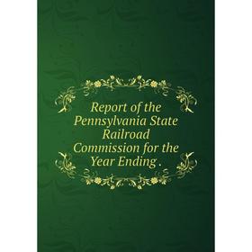 

Книга Report of the Pennsylvania State Railroad Commission for the Year Ending