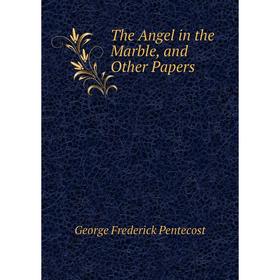 

Книга The Angel in the Marble, and Other Papers