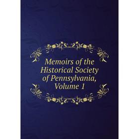 

Книга Memoirs of the Historical Society of Pennsylvania, Volume 1