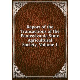 

Книга Report of the Transactions of the Pennsylvania State Agricultural Society, Volume 1