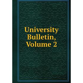 

Книга University Bulletin, Volume 2