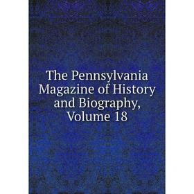 

Книга The Pennsylvania Magazine of History and Biography, Volume 18