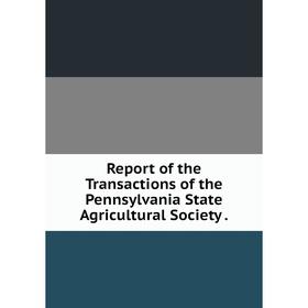 

Книга Report of the Transactions of the Pennsylvania State Agricultural Society