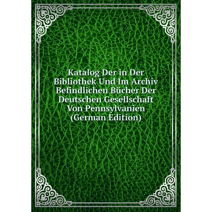 фото Книга katalog der in der bibliothek und im archiv befindlichen bücher der deutschen gesellschaft von pennsylvanien nobel press