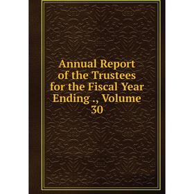 

Книга Annual Report of the Trustees for the Fiscal Year Ending., Volume 30