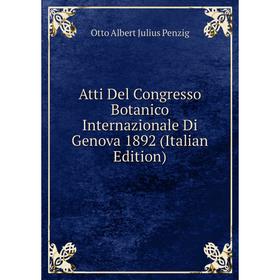 

Книга Atti Del Congresso Botanico Internazionale Di Genova 1892 (Italian Edition)