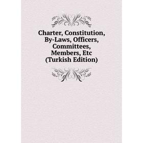 

Книга Charter, Constitution, By-Laws, Officers, Committees, Members, Etc (Turkish Edition)