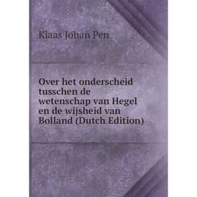 

Книга Over het onderscheid tusschen de wetenschap van Hegel en de wijsheid van Bolland