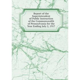 

Книга Report of the Superintendent of Public Instruction of the Commonwealth of Pennsylvania for the Year Ending July 2, 1917