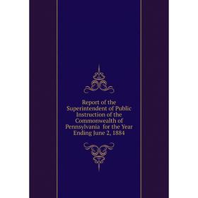 

Книга Report of the Superintendent of Public Instruction of the Commonwealth of Pennsylvania for the Year Ending June 2, 1884