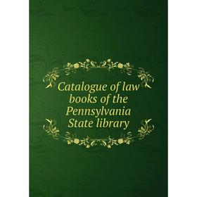 

Книга Catalogue of law books of the Pennsylvania State library