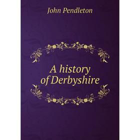 

Книга A history of Derbyshire