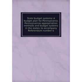 

Книга State budget systems: A budget plan for Pennsylvania. Pennsylvanias appropriation methods and budget