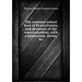 

Книга The common school laws of Pennsylvania, and decisions of the superintendent, with explanations, forms, &c