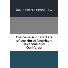 

Книга The Generic Characters of the North American Taxaceae and Coniferae