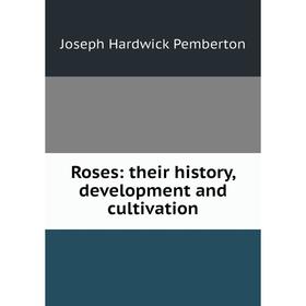 

Книга Roses: their history, development and cultivation