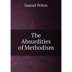 

Книга The Absurdities of Methodism