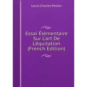 

Книга Essai Élémentaire Sur L'art De L'équitation (French Edition)