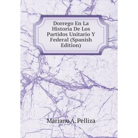 

Книга Dorrego En La Historia De Los Partidos Unitario Y Federal (Spanish Edition)