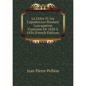 

Книга La Grèce Et Les Capodistrias Pendant L'occupation Française De 1828 À 1834