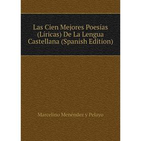 

Книга Las Cien Mejores Poesías (Líricas) De La Lengua Castellana