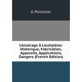 

Книга L'éclairage À L'acétylène: Historique, Fabrication, Appareils, Applications, Dangers