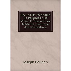 

Книга Recueil De Médailles De Peuples Et De Villes: Contenant Les Médailles D'europe (French Edition)