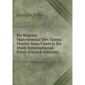 

Книга Du Régime Matrimonial Des Époux Mariés Sans Contrat En Droit International Privé (French Edition)