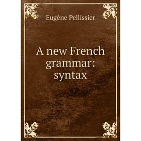 

Книга A new French grammar: syntax