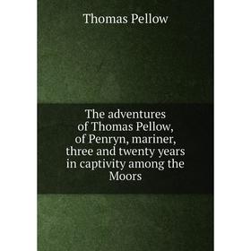 

Книга The adventures of Thomas Pellow, of Penryn, mariner, three and twenty years in captivity among the Moors