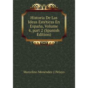 

Книга Historia De Las Ideas Estéticas En España, Volume 4, part 2 (Spanish Edition)