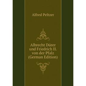 

Книга Albrecht Dürer und Friedrich II. von der Pfalz (German Edition)