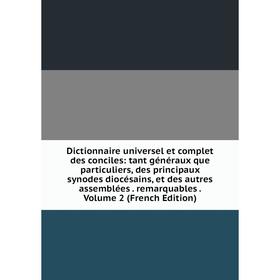 

Книга Dictionnaire universel et complet des conciles: tant généraux que particuliers, des principaux synodes diocésains, et des autres assemblées. rem