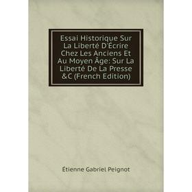 

Книга Essai Historique Sur La Liberté D'Écrire Chez Les Anciens Et Au Moyen Âge: Sur La Liberté De La Presse C (French Edition)