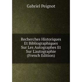 

Книга Recherches Historiques Et Bibliographiques Sur Les Autographes Et Sur L'autographie (French Edition)