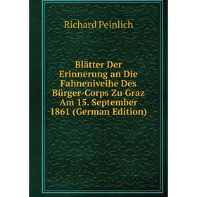 

Книга Blätter Der Erinnerung an Die Fahneniveihe Des Bürger-Corps Zu Graz Am 15. September 1861 (German Edition)