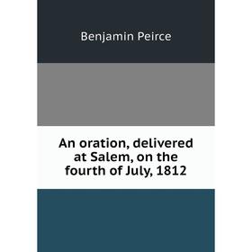 

Книга An oration, delivered at Salem, on the fourth of July, 1812