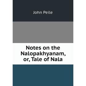 

Книга Notes on the Nalopakhyanam, or, Tale of Nala
