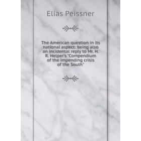 

Книга The American question in its national aspect: being also an incidental reply to Mr. H.R. Helper's Compendium of the impending crisis of the Sout