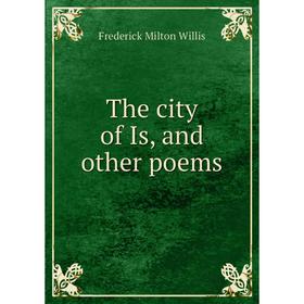 

Книга The city of Is, and other poems