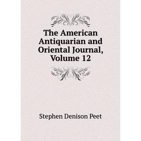 

Книга The American Antiquarian and Oriental Journal, Volume 12