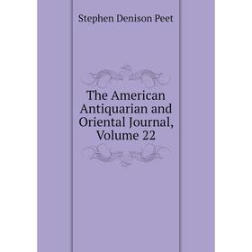 

Книга The American Antiquarian and Oriental Journal, Volume 22