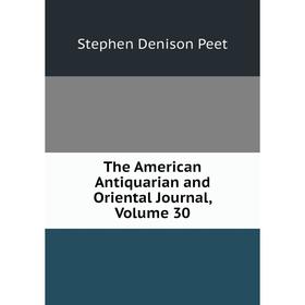 

Книга The American Antiquarian and Oriental Journal, Volume 30