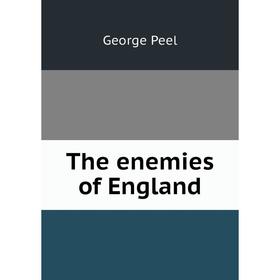 

Книга The enemies of England