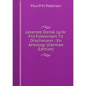

Книга Levende Dansk Lyrik: Fra Folkevisen Til Drachmann: En Antologi